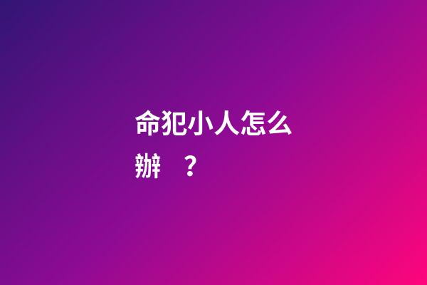 命犯小人怎么辦？